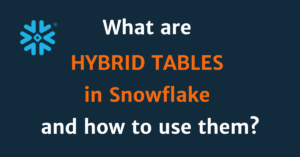 Read more about the article What are hybrid tables in Snowflake and how to use them?