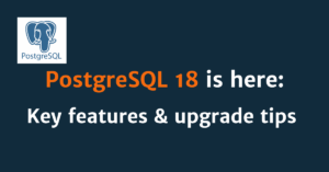 Read more about the article PostgreSQL 18 released: Key features & upgrade tips